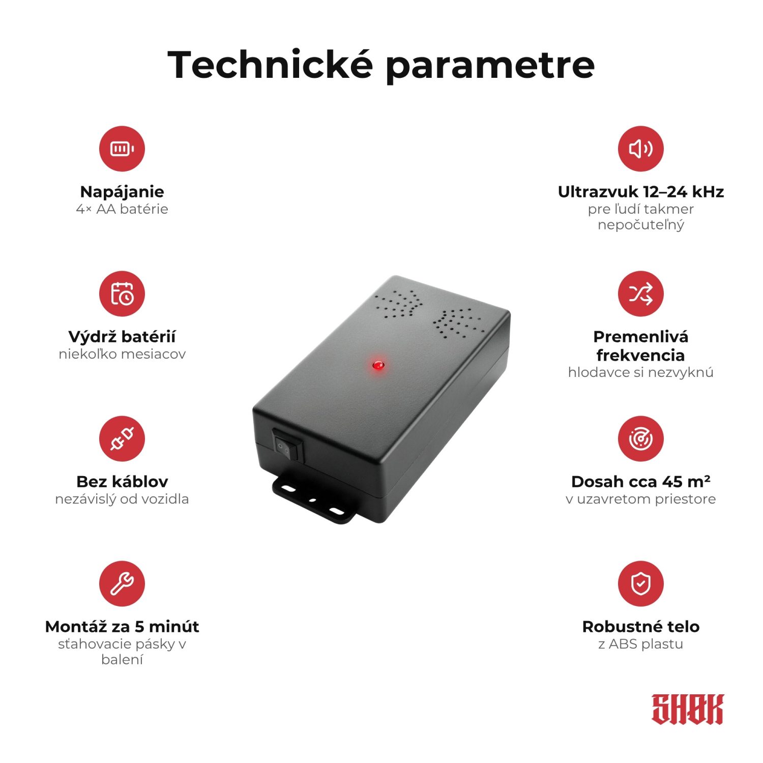 SHØK GO – Technické parametre SHØK GO Technické parametre SHØK GO – napájanie 4× AA batérie, ultrazvuk 12–24 kHz, výdrž niekoľko mesiacov, dosah cca 45 m², telo z ABS plastu