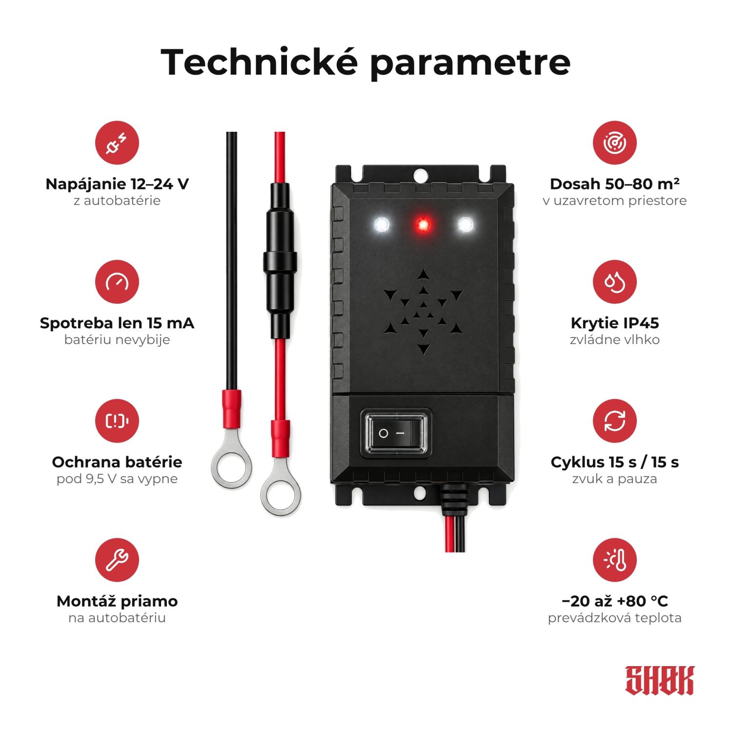 Technické parametre SHØK PRO 12V Technické parametre SHØK PRO 12V – napájanie 12–24 V, spotreba 15 mA, dosah 50–80 m², krytie IP45, cyklus 15 s / 15 s, −20 až +80 °C