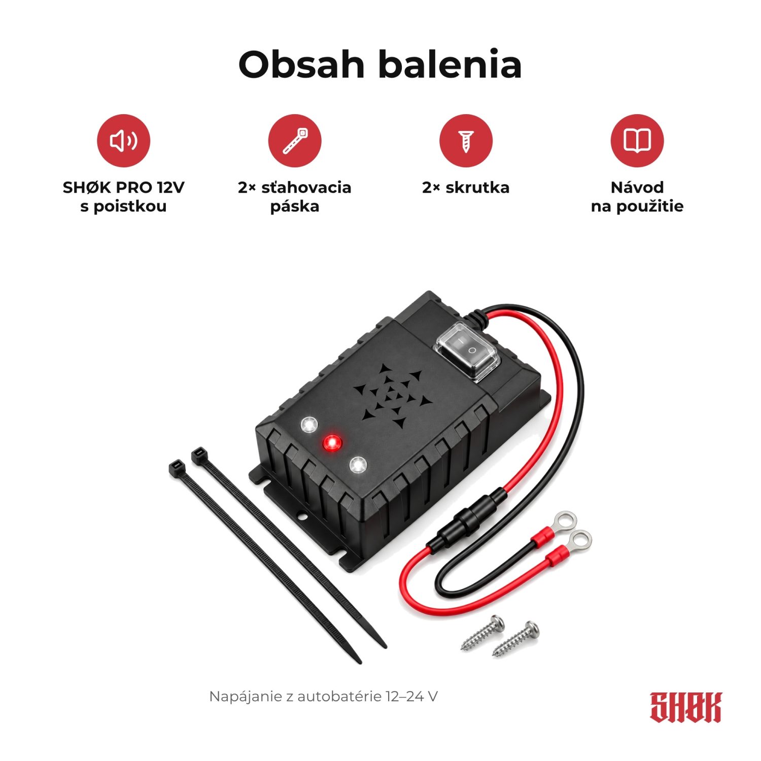 Obsah balenia SHØK PRO 12V Obsah balenia SHØK PRO 12V – zariadenie s poistkou, 2× sťahovacia páska, 2× skrutka a návod na použitie